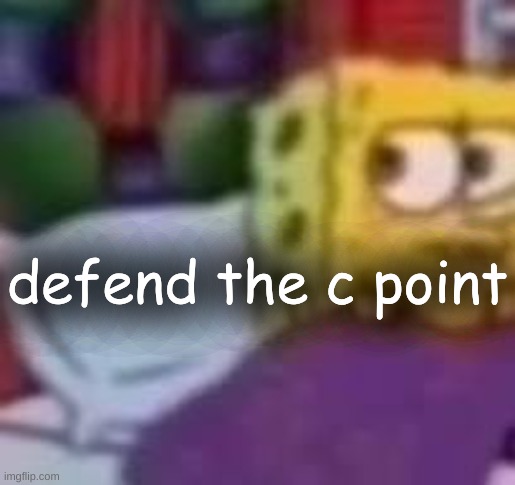 dude. | defend the c point | image tagged in dude | made w/ Imgflip meme maker