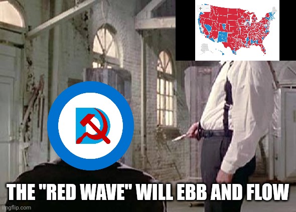 Reservoir Dogs | THE "RED WAVE" WILL EBB AND FLOW | image tagged in reservoir dogs | made w/ Imgflip meme maker