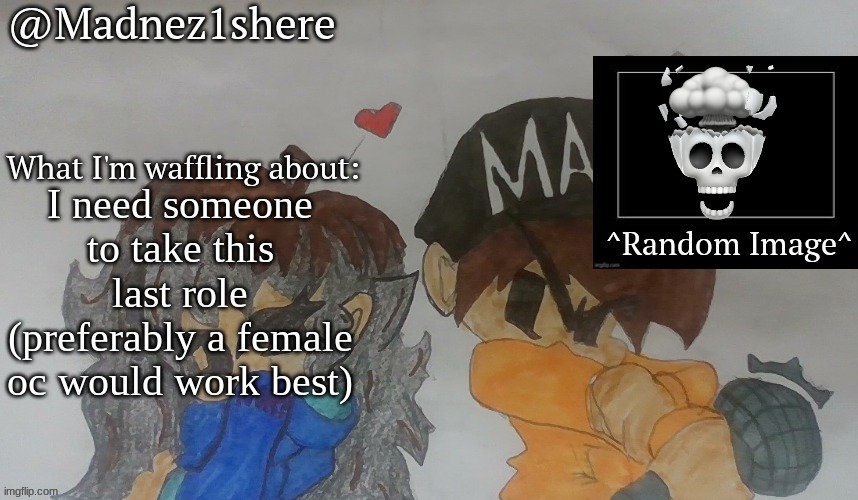 MADNEZ ANOUNCEMENT | I need someone to take this last role (preferably a female oc would work best) | image tagged in madnez anouncement | made w/ Imgflip meme maker