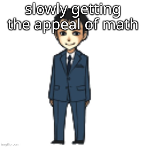 dont attack me | slowly getting the appeal of math | image tagged in moriarty but a shimeji | made w/ Imgflip meme maker