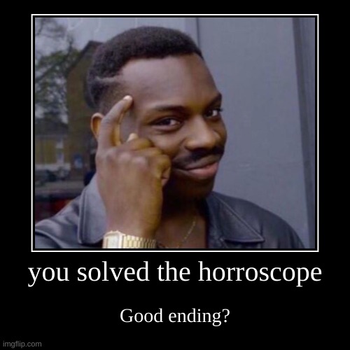 smart | you solved the horroscope | Good ending? | image tagged in funny,demotivationals | made w/ Imgflip demotivational maker