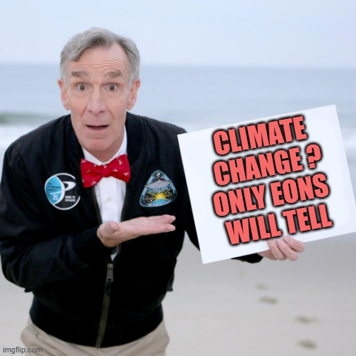 Bill Nye Blank Sign | CLIMATE 
CHANGE ?
ONLY EONS 
WILL TELL | image tagged in bill nye blank sign | made w/ Imgflip meme maker