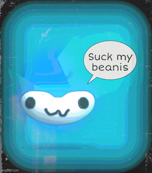 Suck my beanis | image tagged in suck my beanis | made w/ Imgflip meme maker