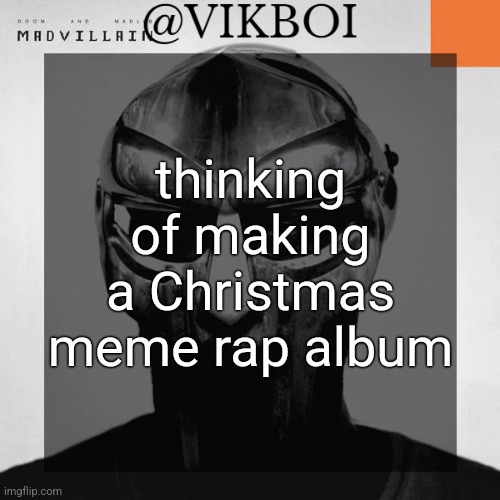 I already have one of the songs written | thinking of making a Christmas meme rap album | image tagged in vikboi madvillainy template | made w/ Imgflip meme maker