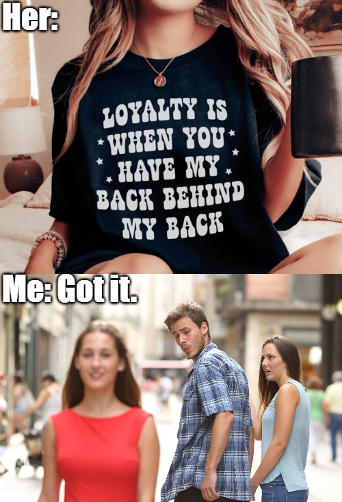 *childish giggles* | Her:; Me: Got it. | image tagged in meme guy watching girl red dress in street with girlfriend,funny | made w/ Imgflip meme maker