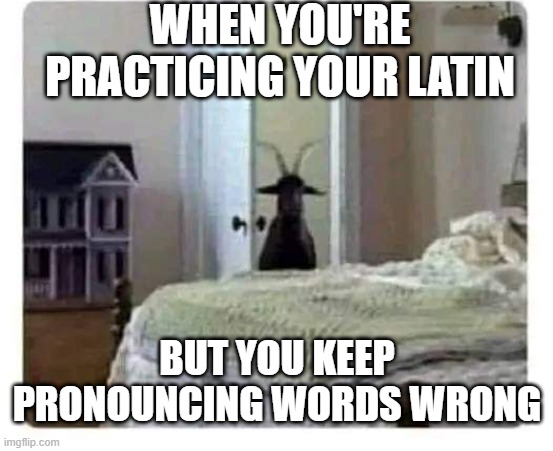 Summon the Darkness | WHEN YOU'RE PRACTICING YOUR LATIN; BUT YOU KEEP PRONOUNCING WORDS WRONG | image tagged in dark humor | made w/ Imgflip meme maker