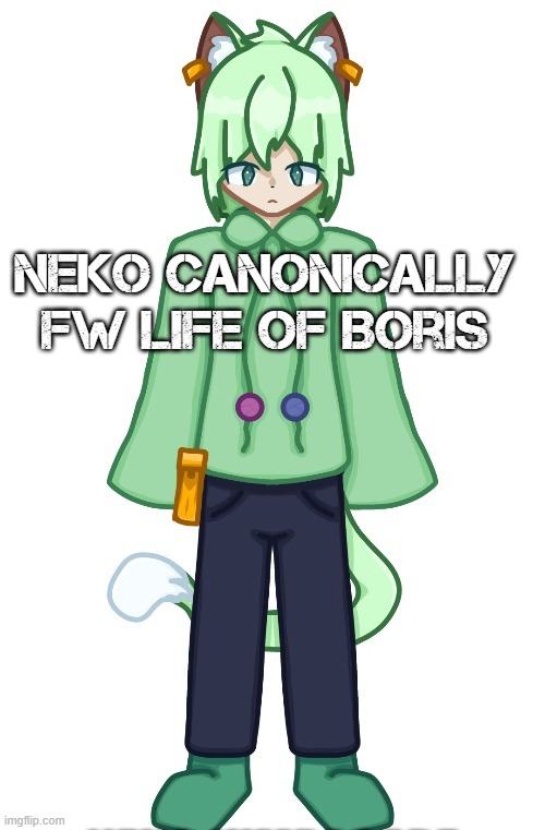 Neko drawn by Cosmo.PNG | Neko canonically fw Life of Boris | image tagged in neko drawn by cosmo png | made w/ Imgflip meme maker