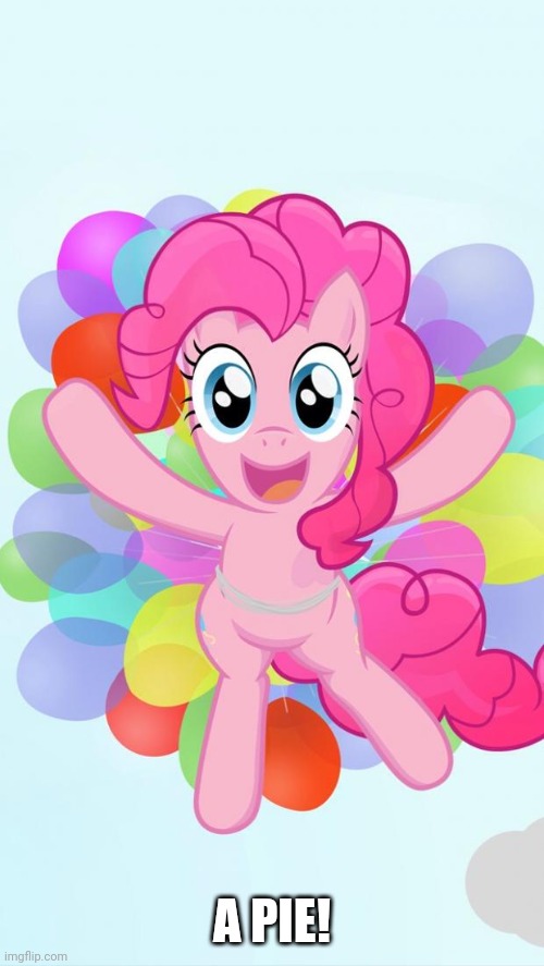 Pinkie Pie My Little Pony I'm back! | A PIE! | image tagged in pinkie pie my little pony i'm back | made w/ Imgflip meme maker