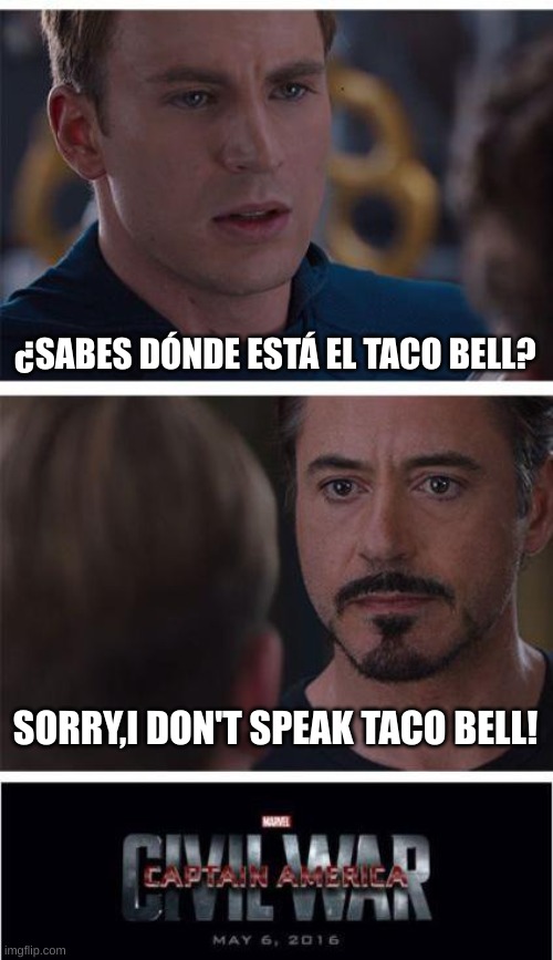 Pov:the joke that will never get old | ¿SABES DÓNDE ESTÁ EL TACO BELL? SORRY,I DON'T SPEAK TACO BELL! | image tagged in memes,marvel civil war 1 | made w/ Imgflip meme maker