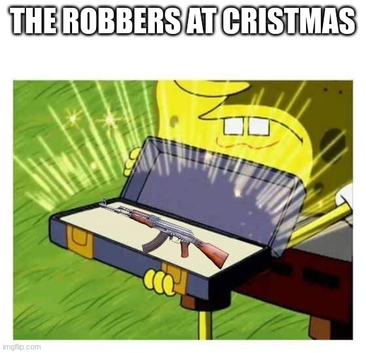 Spongebob box | THE ROBBERS AT CHRISTMAS | image tagged in spongebob box | made w/ Imgflip meme maker