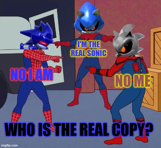 Who is the real Metal Copy of Sonic | I'M THE REAL SONIC; NO I AM; NO ME; WHO IS THE REAL COPY? | image tagged in spider man triple | made w/ Imgflip meme maker