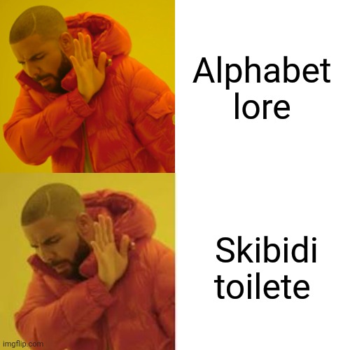 I hâte both | Alphabet lore; Skibidi toilete | image tagged in memes,drake hotline bling | made w/ Imgflip meme maker