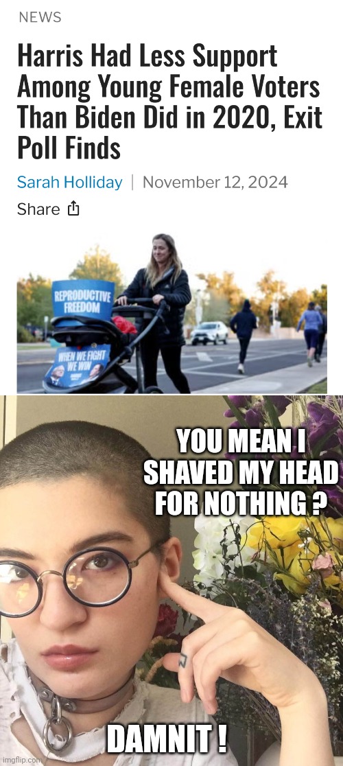 Whoops | YOU MEAN I SHAVED MY HEAD FOR NOTHING ? DAMNIT ! | image tagged in leftists,college liberal,democrats,millennials | made w/ Imgflip meme maker