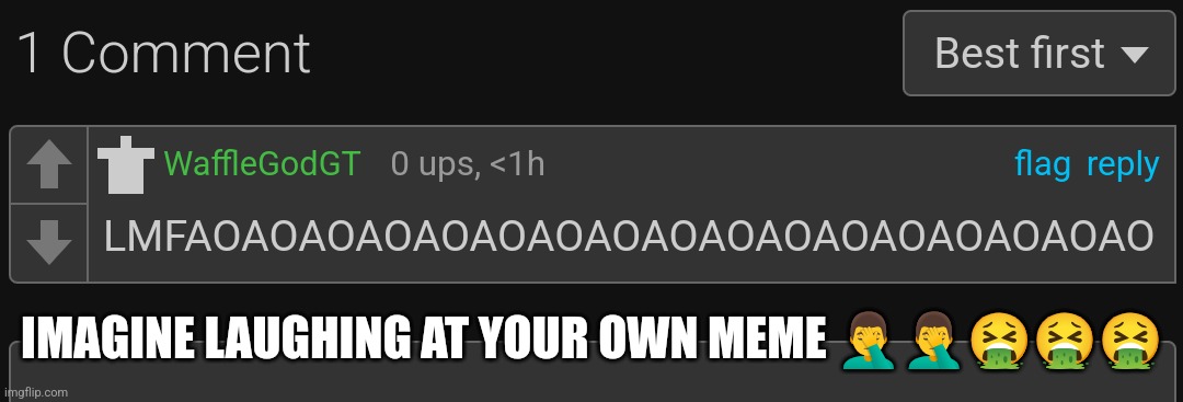 IMAGINE LAUGHING AT YOUR OWN MEME 🤦‍♂️🤦‍♂️🤮🤮🤮 | made w/ Imgflip meme maker