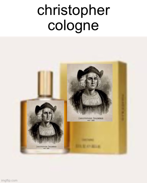 christopher cologne | image tagged in memes,funny,funny memes,msmg,fun,christopher columbus | made w/ Imgflip meme maker