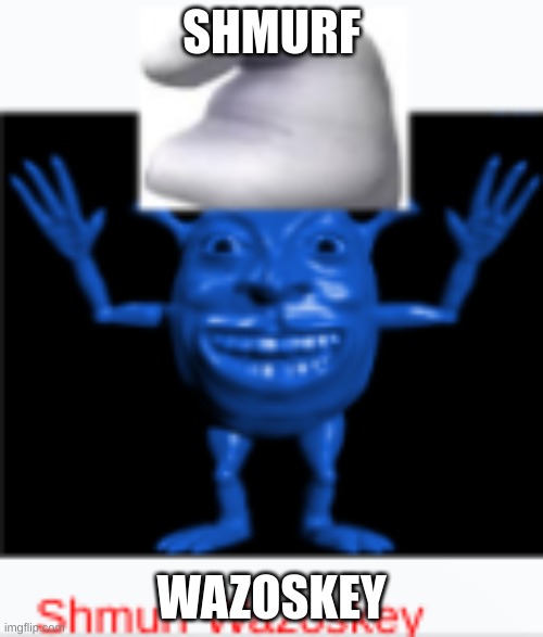 Shmurf Wazoskey (the original) pls make more | SHMURF; WAZOSKEY | image tagged in smurfs | made w/ Imgflip meme maker