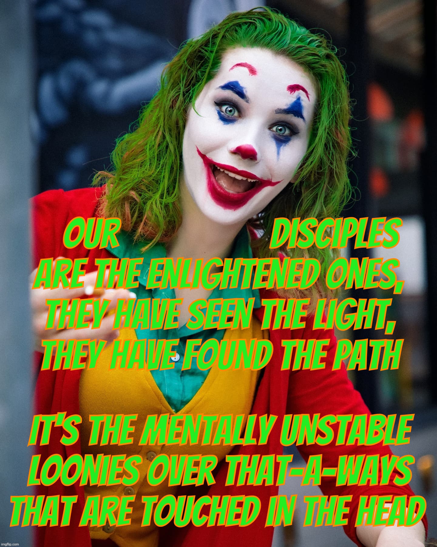 Groupthink: Because trying to crowd surf a sea of sand means you finally found yourself,,, | Our                   disciples
are the enlightened ones,
they have seen the light,
they have found the path; It's the mentally unstable
loonies over that-a-ways
that are touched in the head | image tagged in joker x,cultists,team politics,the quest for an identity,we're not in a cult like they are,walks quacks duck | made w/ Imgflip meme maker