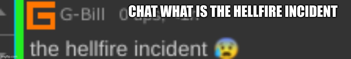 CHAT WHAT IS THE HELLFIRE INCIDENT | made w/ Imgflip meme maker