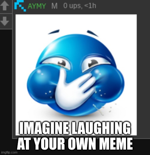 IMAGINE LAUGHING AT YOUR OWN MEME | made w/ Imgflip meme maker