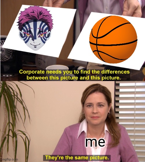 They're The Same Picture | me | image tagged in memes,they're the same picture | made w/ Imgflip meme maker