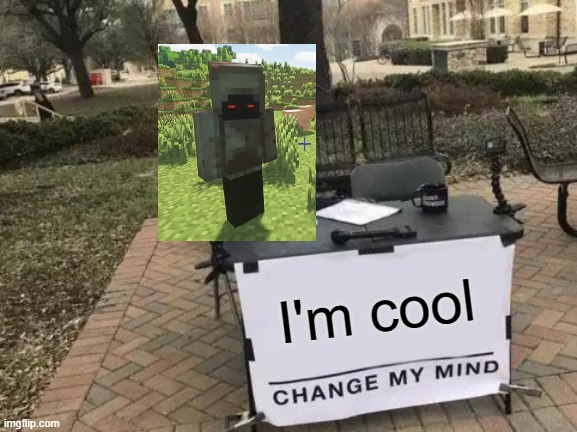 Haha Void Steve | I'm cool | image tagged in memes,change my mind | made w/ Imgflip meme maker