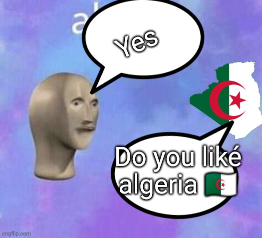 Thanks you | Yes; Do you liké algeria 🇩🇿 | image tagged in ah yes meme with fixed textboxes | made w/ Imgflip meme maker