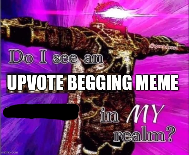 no upvote begging allowed | UPVOTE BEGGING MEME | image tagged in no ifunny allowed | made w/ Imgflip meme maker
