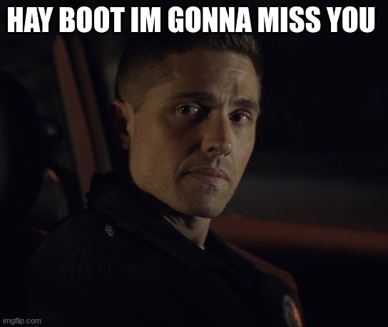 tim Bradford | HAY BOOT IM GONNA MISS YOU | image tagged in tim bradford | made w/ Imgflip meme maker