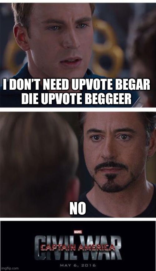 Marvel Civil War 1 | I DON’T NEED UPVOTE BEGAR 
DIE UPVOTE BEGGEER; NO | image tagged in memes,marvel civil war 1 | made w/ Imgflip meme maker