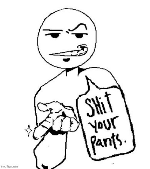 Shit your pants | image tagged in shit your pants | made w/ Imgflip meme maker