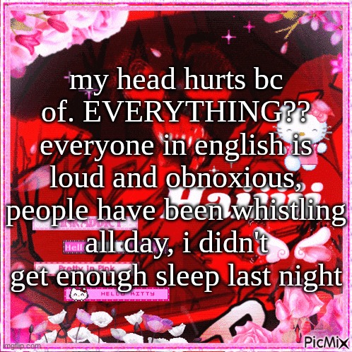 so much to hate in the world | my head hurts bc of. EVERYTHING?? everyone in english is loud and obnoxious, people have been whistling all day, i didn't get enough sleep last night | image tagged in pretty in pink | made w/ Imgflip meme maker