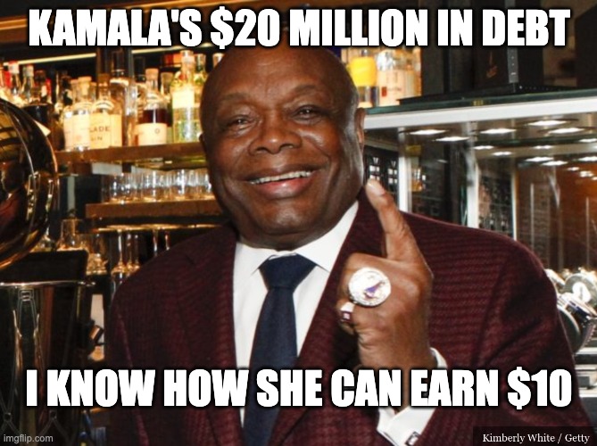 Willie Brown | KAMALA'S $20 MILLION IN DEBT; I KNOW HOW SHE CAN EARN $10 | image tagged in willie brown | made w/ Imgflip meme maker