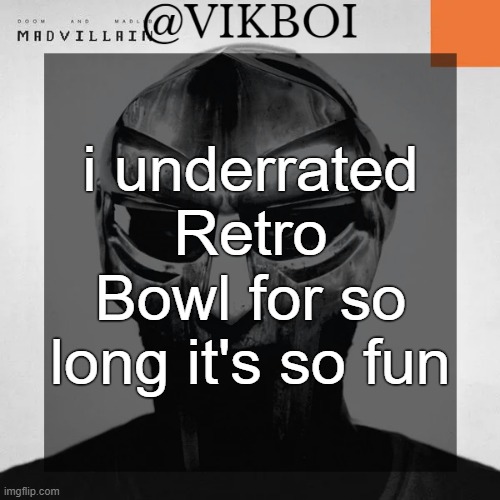 VIKBOI MADVILLAINY TEMPLATE | i underrated Retro Bowl for so long it's so fun | image tagged in vikboi madvillainy template | made w/ Imgflip meme maker