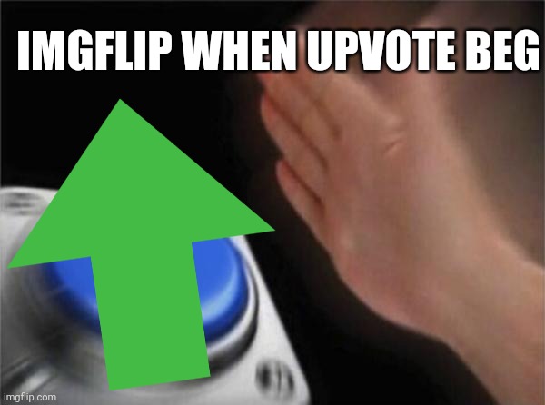 Blank Nut Button Meme | IMGFLIP WHEN UPVOTE BEG | image tagged in memes,blank nut button | made w/ Imgflip meme maker