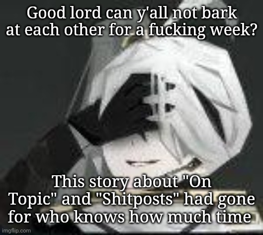 Y'all really crying so much that sometimes I feel like an adult. | Good lord can y'all not bark at each other for a fucking week? This story about "On Topic" and "Shitposts" had gone for who knows how much time | image tagged in library | made w/ Imgflip meme maker