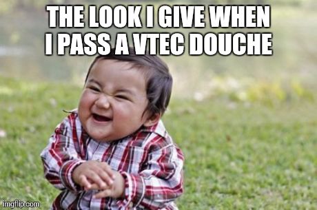 Evil Toddler Meme | THE LOOK I GIVE WHEN I PASS A VTEC DOUCHE | image tagged in memes,evil toddler | made w/ Imgflip meme maker