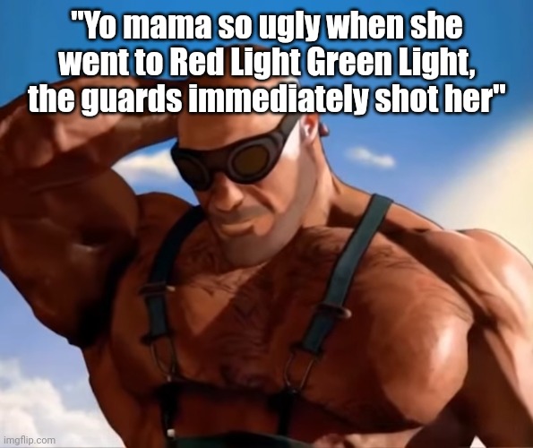 ㅤ | "Yo mama so ugly when she went to Red Light Green Light, the guards immediately shot her" | image tagged in buff tf2 engineer looking down,yo mama,squid game | made w/ Imgflip meme maker