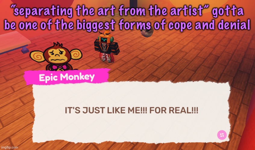 like dude just stop supporting the thing it’s not that hard | “separating the art from the artist” gotta be one of the biggest forms of cope and denial | image tagged in it's just like me for real,cinnabox announcement | made w/ Imgflip meme maker