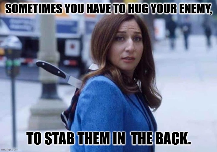 Gina Linetti Brooklyn 99 knife in back | SOMETIMES YOU HAVE TO HUG YOUR ENEMY, TO STAB THEM IN  THE BACK. | image tagged in gina linetti brooklyn 99 knife in back | made w/ Imgflip meme maker