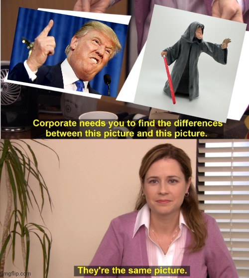 They're The Same Picture | image tagged in they're the same picture,dumb trump,darth jar jar,totalitarian idiocracy,evil clowns | made w/ Imgflip meme maker