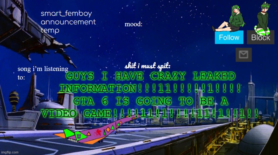 smart_femboy announcement temp v2 | GUYS I HAVE CRAZY LEAKED INFORMATION!!!11!!!!!1!!!! GTA 6 IS GOING TO BE A VIDEO GAME!!!!11!1!!!!11!1!!1!! | image tagged in smart_femboy announcement temp v2 | made w/ Imgflip meme maker