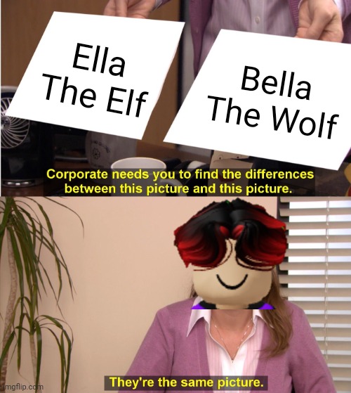 Their names are similar. Ella The 9 Year old edgy elf and Bella The WereWolf... | Ella The Elf; Bella The Wolf | image tagged in memes,they're the same picture,william,bella the wolf,name soundalikes | made w/ Imgflip meme maker