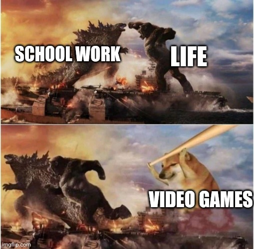 Kong Godzilla Doge | LIFE; SCHOOL WORK; VIDEO GAMES | image tagged in kong godzilla doge | made w/ Imgflip meme maker