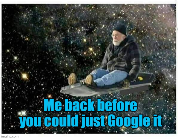 Me back before you could just Google it | made w/ Imgflip meme maker