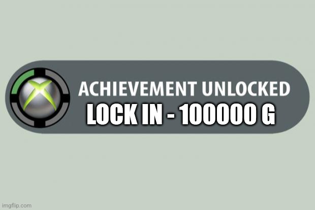 achievement unlocked | LOCK IN - 100000 G | image tagged in achievement unlocked | made w/ Imgflip meme maker