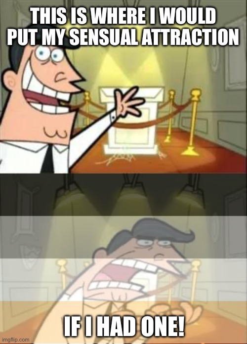 Asensual: This is where I would put my sensual attraction | THIS IS WHERE I WOULD PUT MY SENSUAL ATTRACTION; IF I HAD ONE! | image tagged in this is where i'd put my trophy if i had one,fairly odd parents,lgbtq,asensual | made w/ Imgflip meme maker