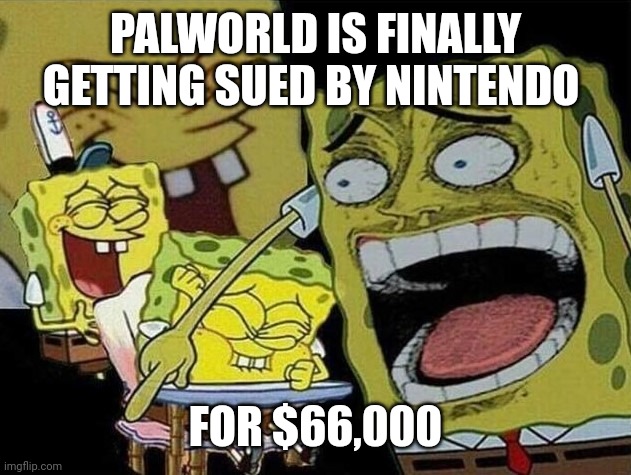 That's crazy, bro. | PALWORLD IS FINALLY GETTING SUED BY NINTENDO; FOR $66,000 | image tagged in spongebob laughing hysterically | made w/ Imgflip meme maker