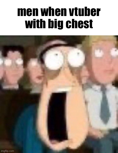 Quagmire gasp | men when vtuber with big chest | image tagged in quagmire gasp | made w/ Imgflip meme maker