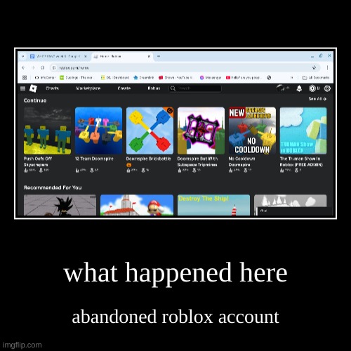 what happened | what happened here | abandoned roblox account | image tagged in funny,demotivationals | made w/ Imgflip demotivational maker