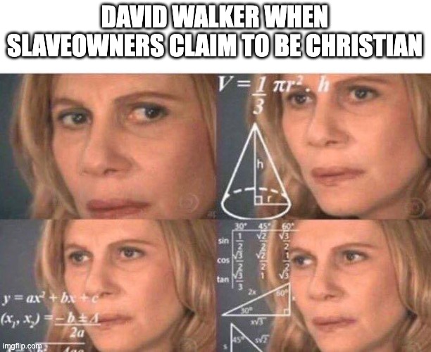 Math lady/Confused lady | DAVID WALKER WHEN SLAVEOWNERS CLAIM TO BE CHRISTIAN | image tagged in math lady/confused lady | made w/ Imgflip meme maker